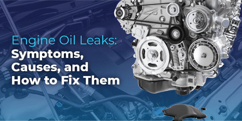 Engine Oil Leaks: Symptoms, Causes, and How to Fix Them