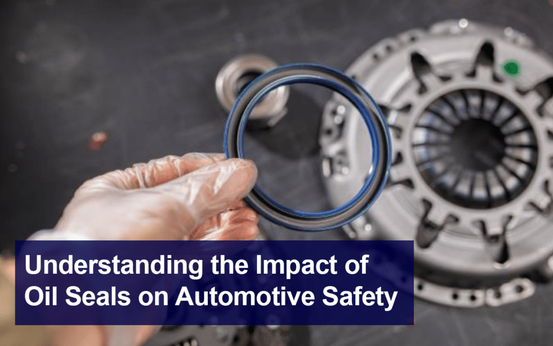 Understanding the Impact of Oil Seals on Automotive Safety